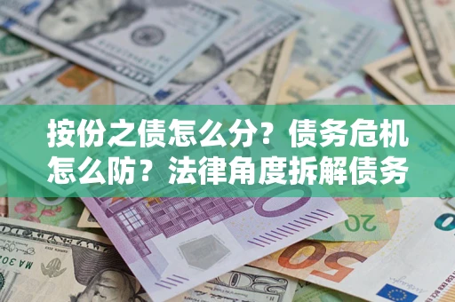 济南按份之债怎么分？债务危机怎么防？法律角度拆解债务分配与风险自保指南