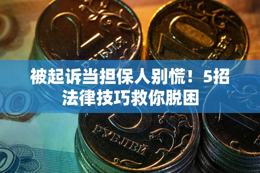 济南被起诉当担保人别慌！5招法律技巧救你脱困