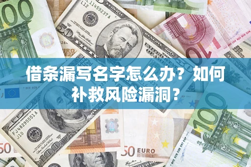 济南借条漏写名字怎么办？如何补救风险漏洞？