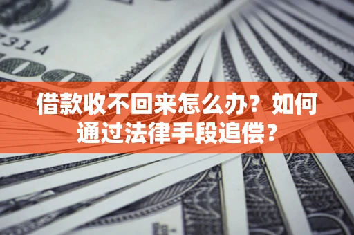 济南借款收不回来怎么办？如何通过法律手段追偿？