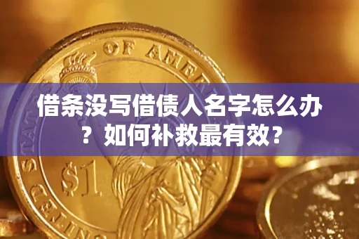 济南借条没写借债人名字怎么办？如何补救最有效？