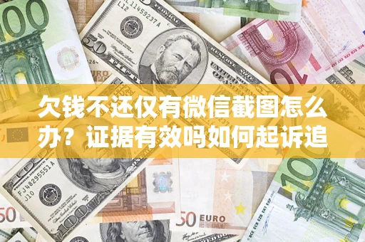 济南欠钱不还仅有微信截图怎么办？证据有效吗如何起诉追回欠款？