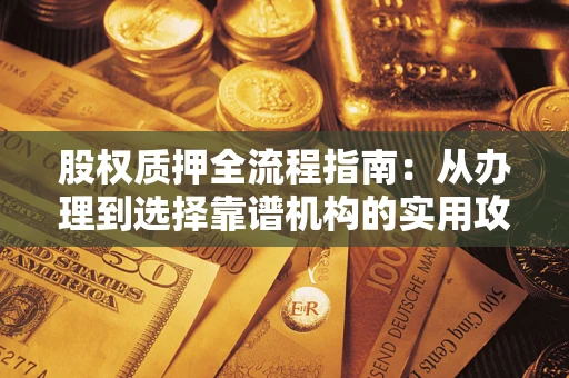 济南股权质押全流程指南：从办理到选择靠谱机构的实用攻略