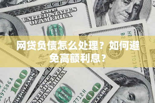 济南网贷负债怎么处理？如何避免高额利息？