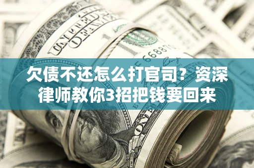济南欠债不还怎么打官司？资深律师教你3招把钱要回来