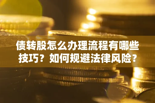 济南债转股怎么办理流程有哪些技巧？如何规避法律风险？