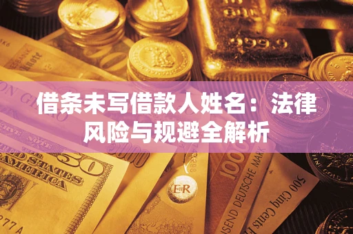 济南借条未写借款人姓名：法律风险与规避全解析