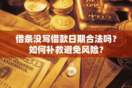 济南借条没写借款日期合法吗？如何补救避免风险？
