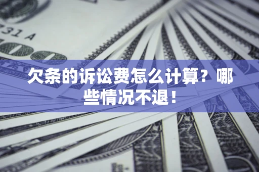 济南欠条的诉讼费怎么计算？哪些情况不退！