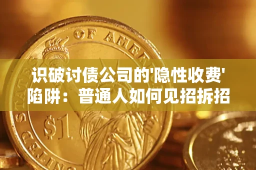 济南识破讨债公司的'隐性收费'陷阱：普通人如何见招拆招？