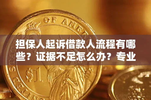 济南担保人起诉借款人流程有哪些？证据不足怎么办？专业律师解答