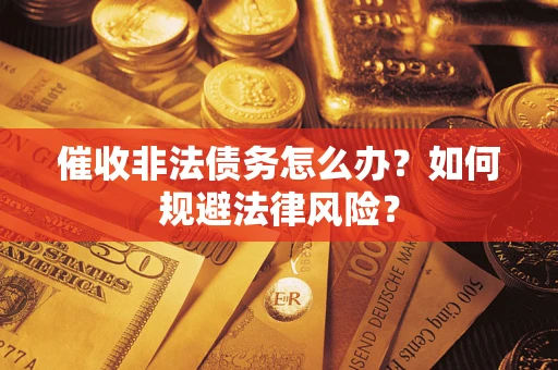 济南催收非法债务怎么办？如何规避法律风险？