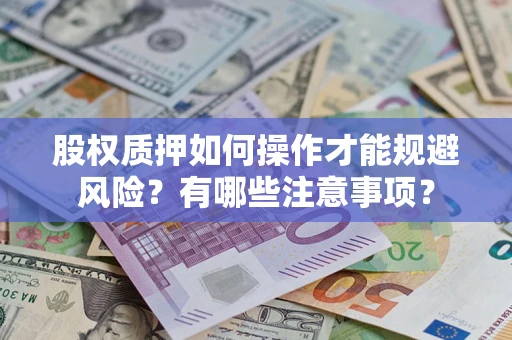 济南股权质押如何操作才能规避风险？有哪些注意事项？