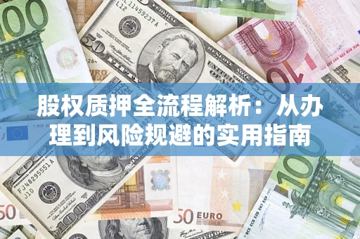 济南股权质押全流程解析：从办理到风险规避的实用指南