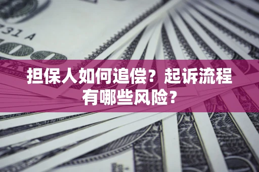 济南担保人如何追偿？起诉流程有哪些风险？