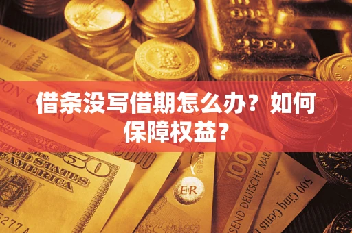 济南借条没写借期怎么办？如何保障权益？