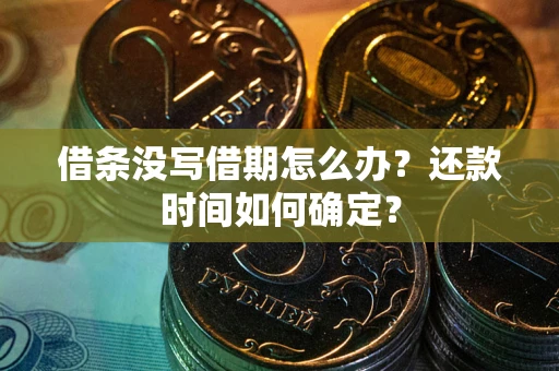 济南借条没写借期怎么办？还款时间如何确定？