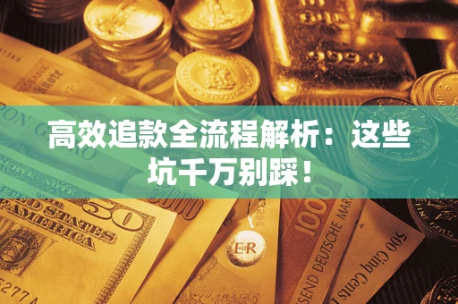 济南高效追款全流程解析：这些坑千万别踩！