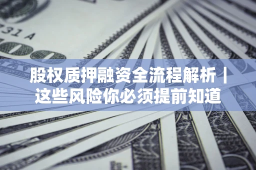 济南股权质押融资全流程解析｜这些风险你必须提前知道