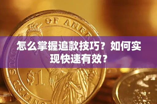济南怎么掌握追款技巧？如何实现快速有效？