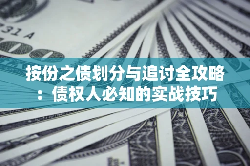 济南按份之债划分与追讨全攻略：债权人必知的实战技巧