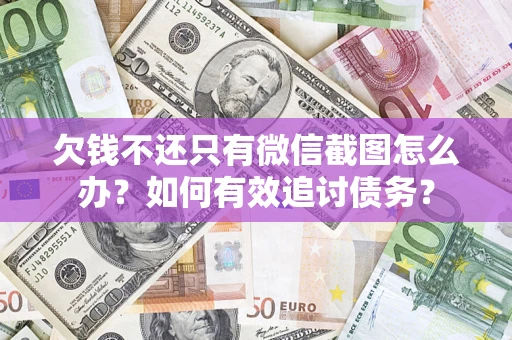 济南欠钱不还只有微信截图怎么办？如何有效追讨债务？