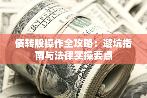 济南债转股操作全攻略：避坑指南与法律实操要点