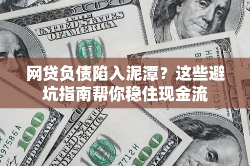 济南网贷负债陷入泥潭？这些避坑指南帮你稳住现金流