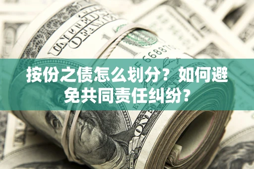 济南按份之债怎么划分？如何避免共同责任纠纷？