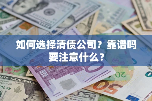 济南如何选择清债公司？靠谱吗要注意什么？