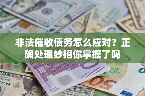 济南非法催收债务怎么应对？正确处理妙招你掌握了吗