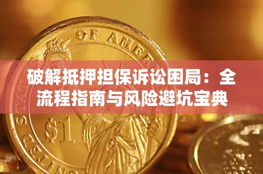 济南破解抵押担保诉讼困局:全流程指南与风险避坑宝典 济南破解抵押担保诉讼困局:全流程指南与风险避坑宝典