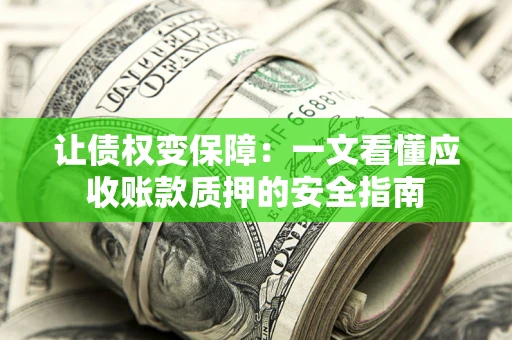 济南让债权变保障：一文看懂应收账款质押的安全指南