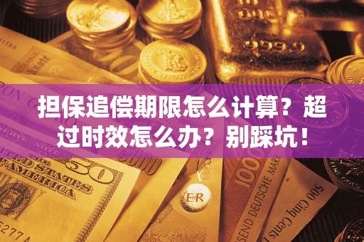 济南担保追偿期限怎么计算？超过时效怎么办？别踩坑！