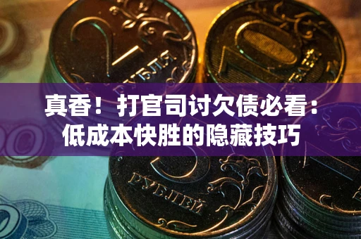济南真香！打官司讨欠债必看：低成本快胜的隐藏技巧
