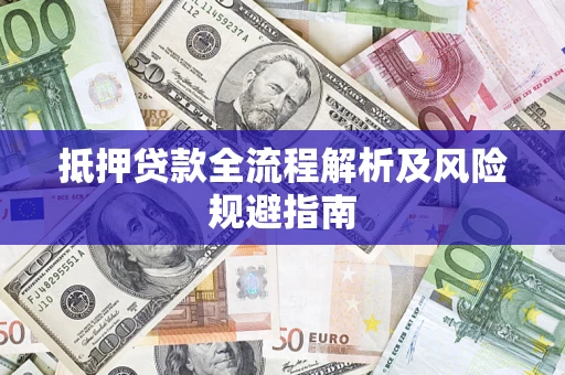 济南抵押贷款全流程解析及风险规避指南