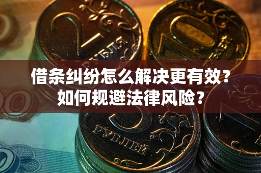 济南借条纠纷怎么解决更有效？如何规避法律风险？