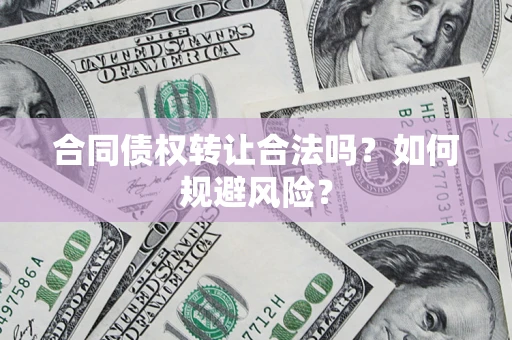 济南合同债权转让合法吗?如何规避风险? 济南合同债权转让合法吗?如何规避风险?