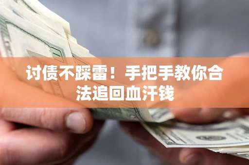 济南讨债不踩雷！手把手教你合法追回血汗钱