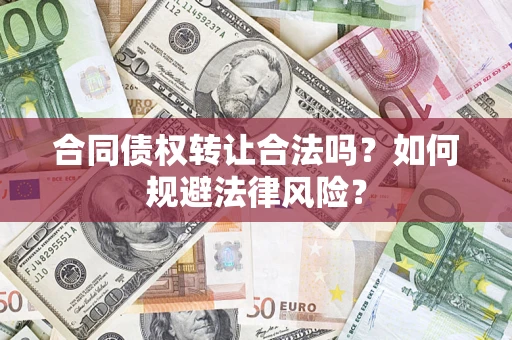 济南合同债权转让合法吗？如何规避法律风险？