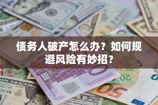济南债务人破产怎么办？如何规避风险有妙招？