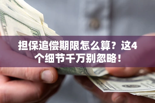 济南担保追偿期限怎么算?这4个细节千万别忽略! 济南担保追偿期限怎么算?这4个细节千万别忽略!
