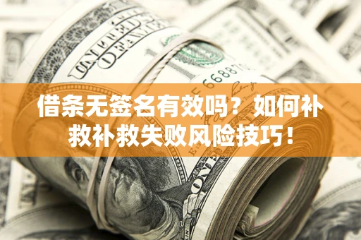 济南借条无签名有效吗？如何补救补救失败风险技巧！