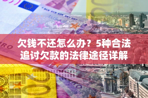 济南欠钱不还怎么办？5种合法追讨欠款的法律途径详解