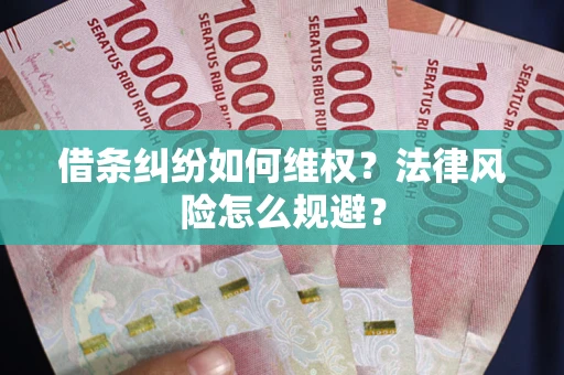 济南借条纠纷如何维权？法律风险怎么规避？