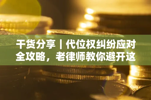 济南干货分享｜代位权纠纷应对全攻略，老律师教你避开这5大雷区