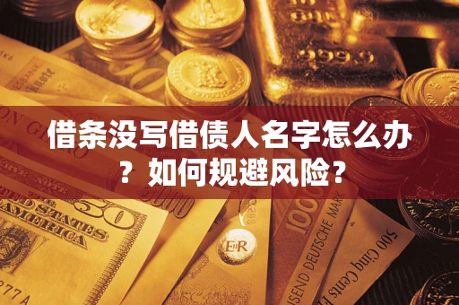 济南借条没写借债人名字怎么办？如何规避风险？