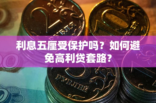 济南利息五厘受保护吗？如何避免高利贷套路？