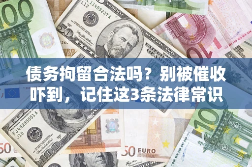 济南债务拘留合法吗?别被催收吓到,记住这3条法律常识 济南债务拘留合法吗?别被催收吓到,记住这3条法律常识