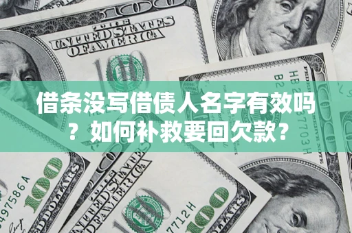 济南借条没写借债人名字有效吗？如何补救要回欠款？